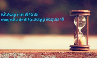 Mất 2 năm học nói nhưng mất 60 năm để học cách im lặng