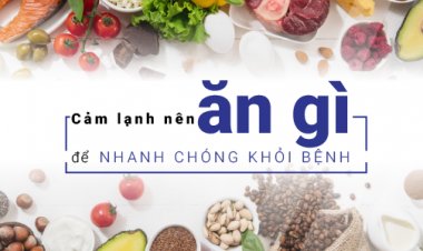 Bị cảm lạnh, ăn gì để nhanh khỏi?