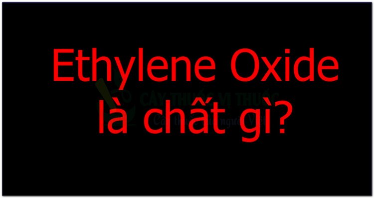 Ethylene Oxide là chất gì?