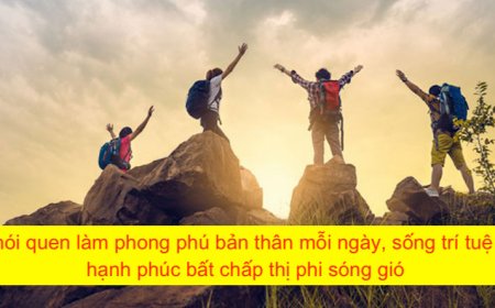3 thói quen làm phong phú bản thân mỗi ngày, sống trí tuệ và hạnh phúc bất chấp thị phi sóng gió
