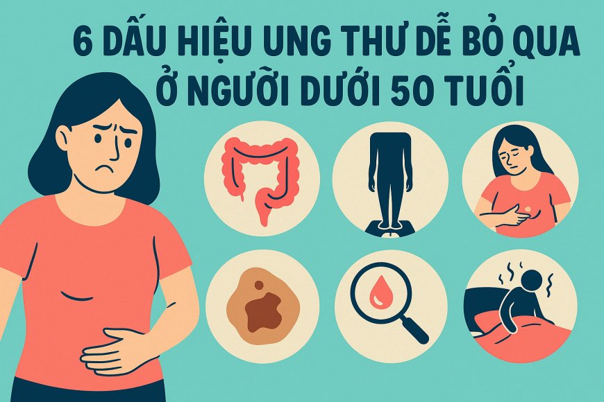 6 Dấu Hiệu Ung Thư Dễ Bỏ Qua ở Người Dưới 50 Tuổi: Nhận Biết Sớm Để Bảo Vệ Sức Khỏe